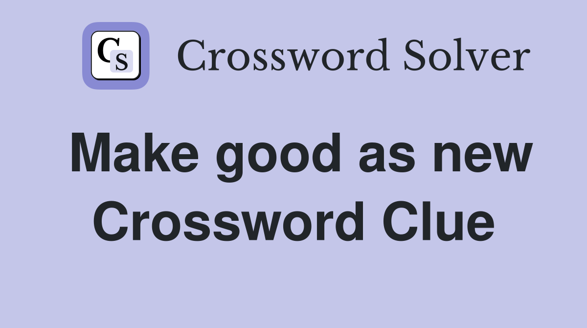 Make good as new Crossword Clue