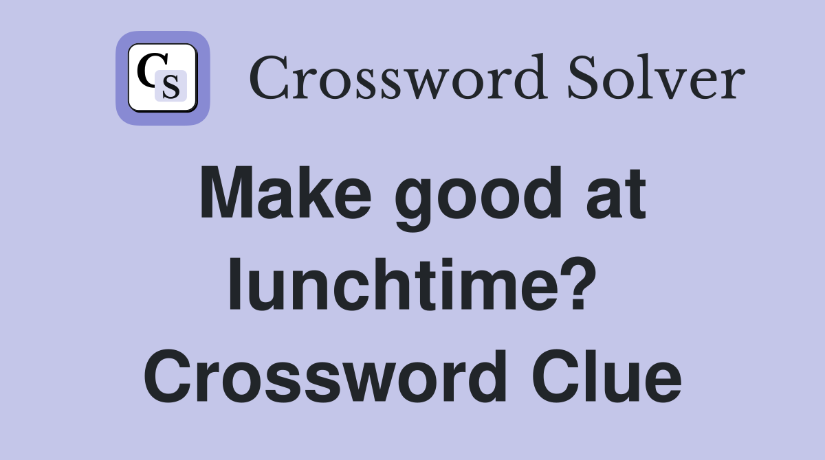 Make good at lunchtime? Crossword Clue