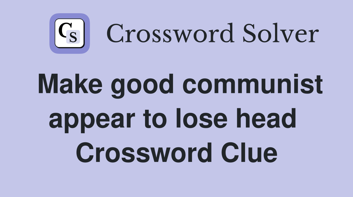 Make good communist appear to lose head  Crossword Clue