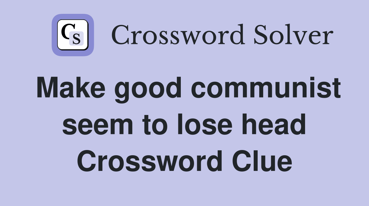 Make good communist seem to lose head Crossword Clue