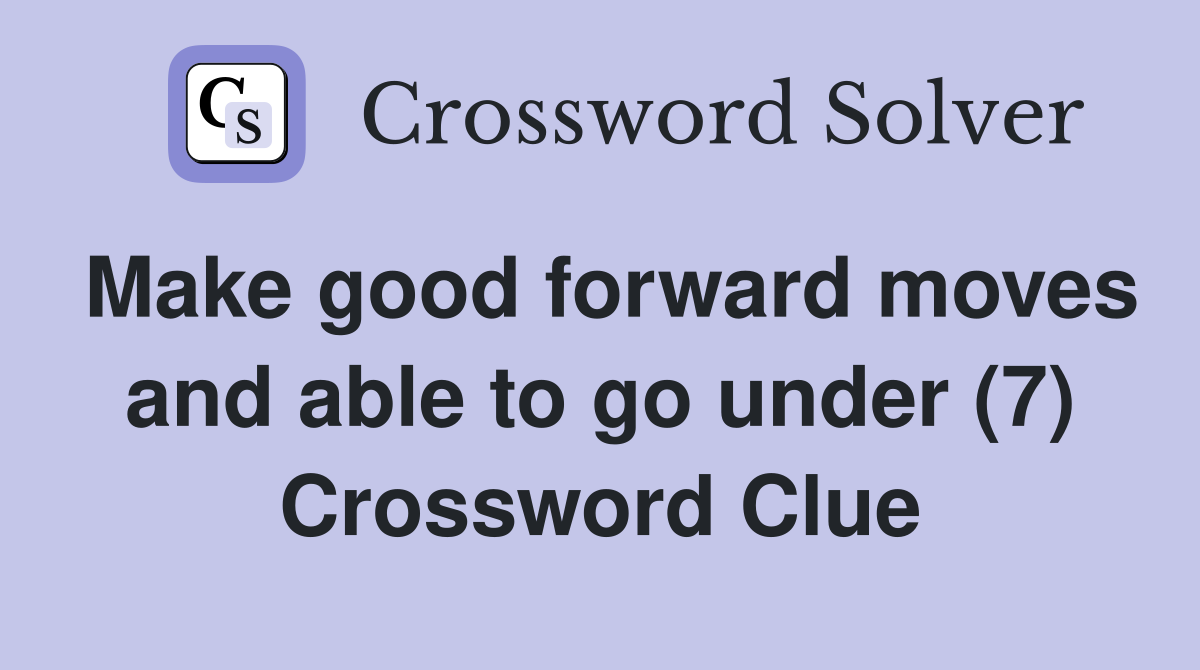 Make good forward moves and able to go under (7) Crossword Clue