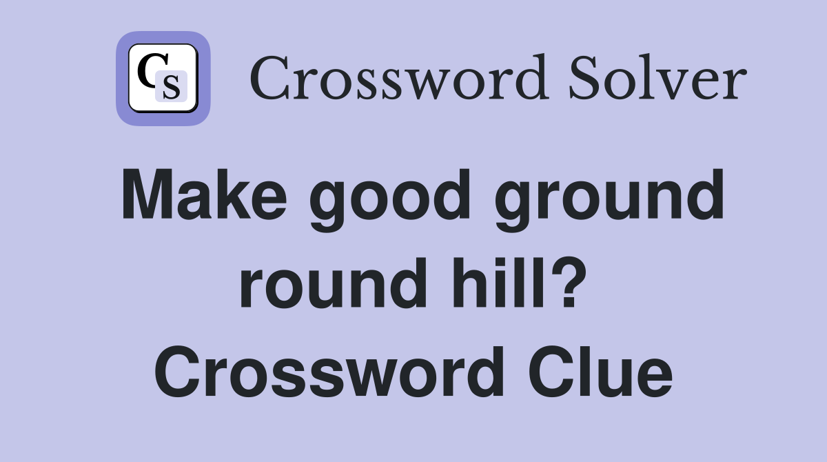 Make good ground round hill? Crossword Clue