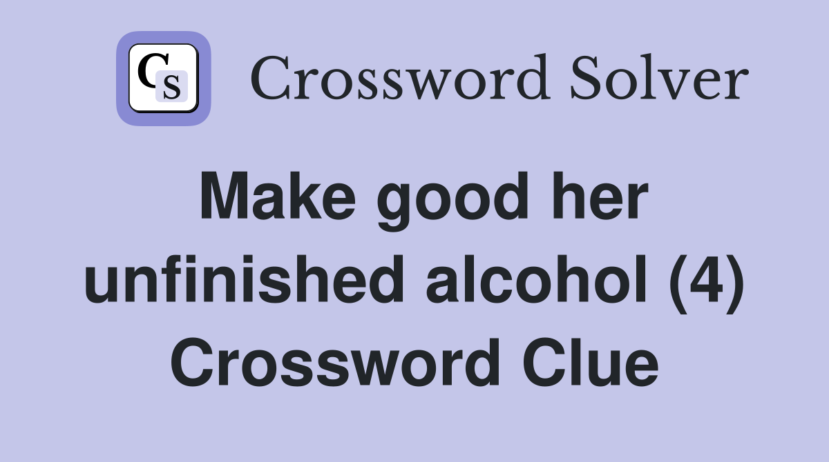 Make good her unfinished alcohol (4) Crossword Clue