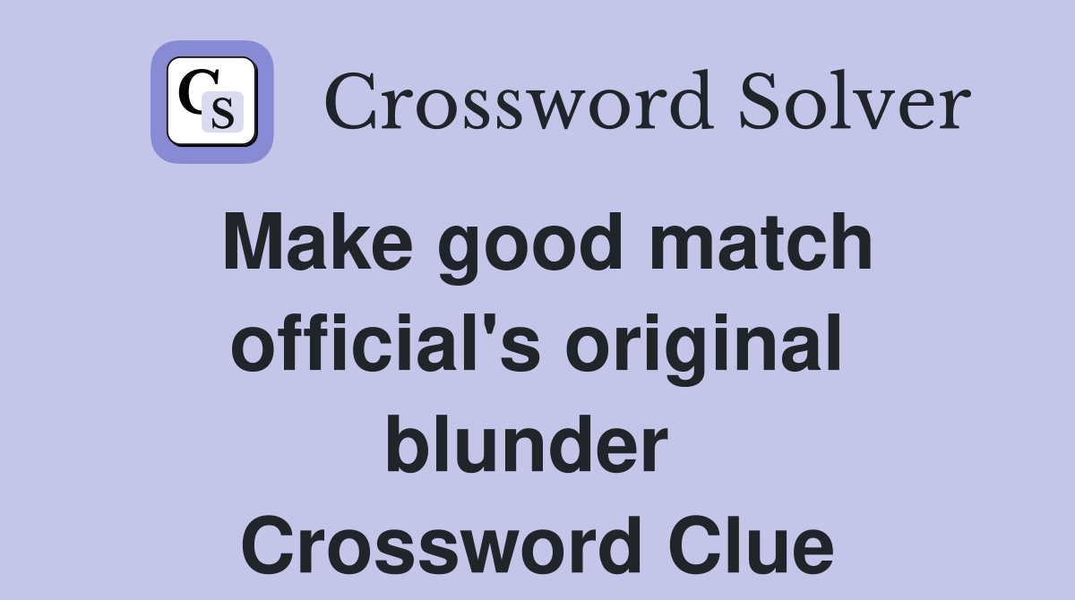 Make good match official's original blunder  Crossword Clue
