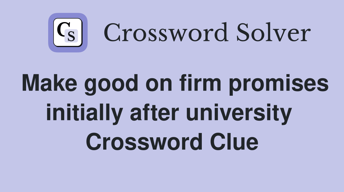 Make good on firm promises initially after university  Crossword Clue