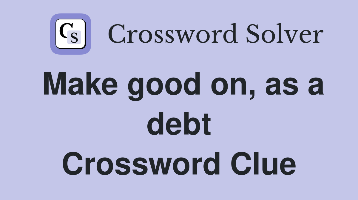 Make good on, as a debt Crossword Clue