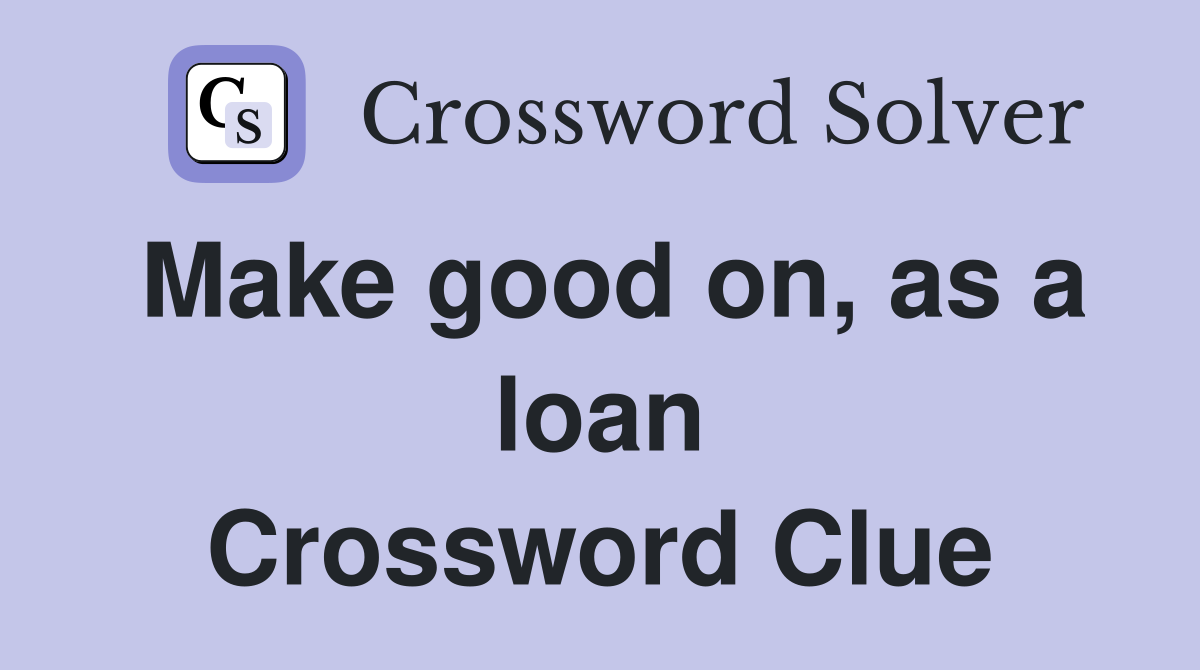 Make good on, as a loan Crossword Clue