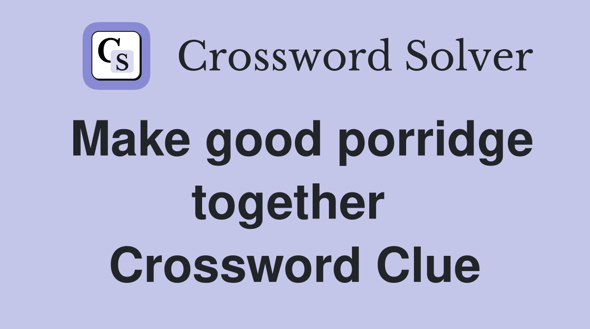Make good porridge together  Crossword Clue
