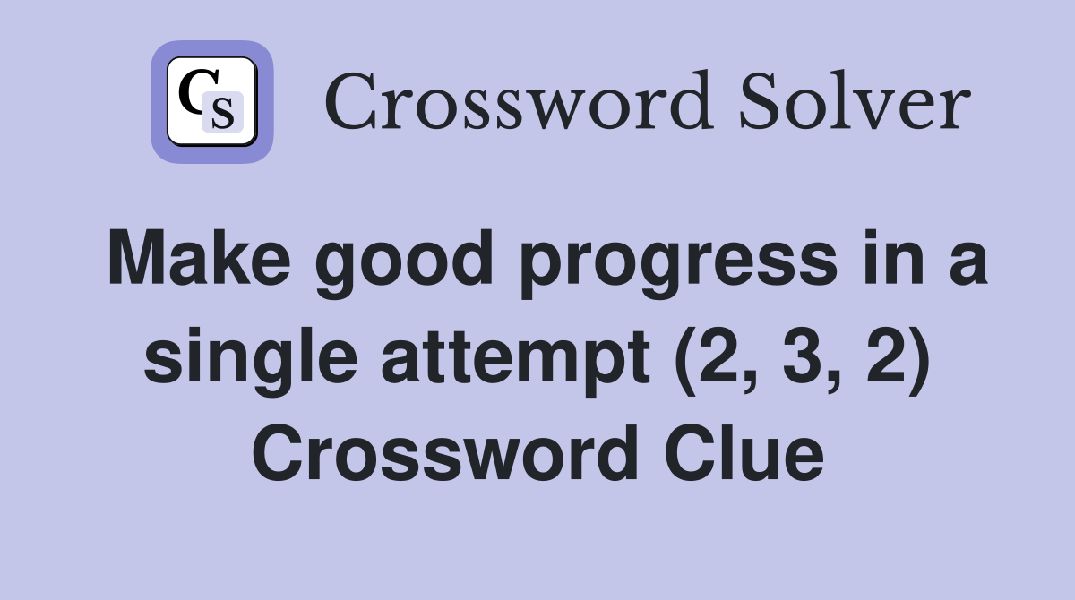 Make good progress in a single attempt (2, 3, 2) Crossword Clue