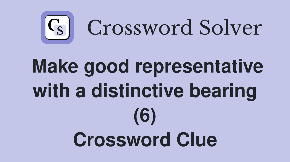 Make good representative with a distinctive bearing (6) Crossword Clue