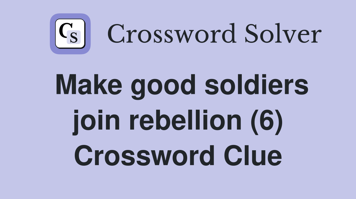 Make good soldiers join rebellion (6) Crossword Clue