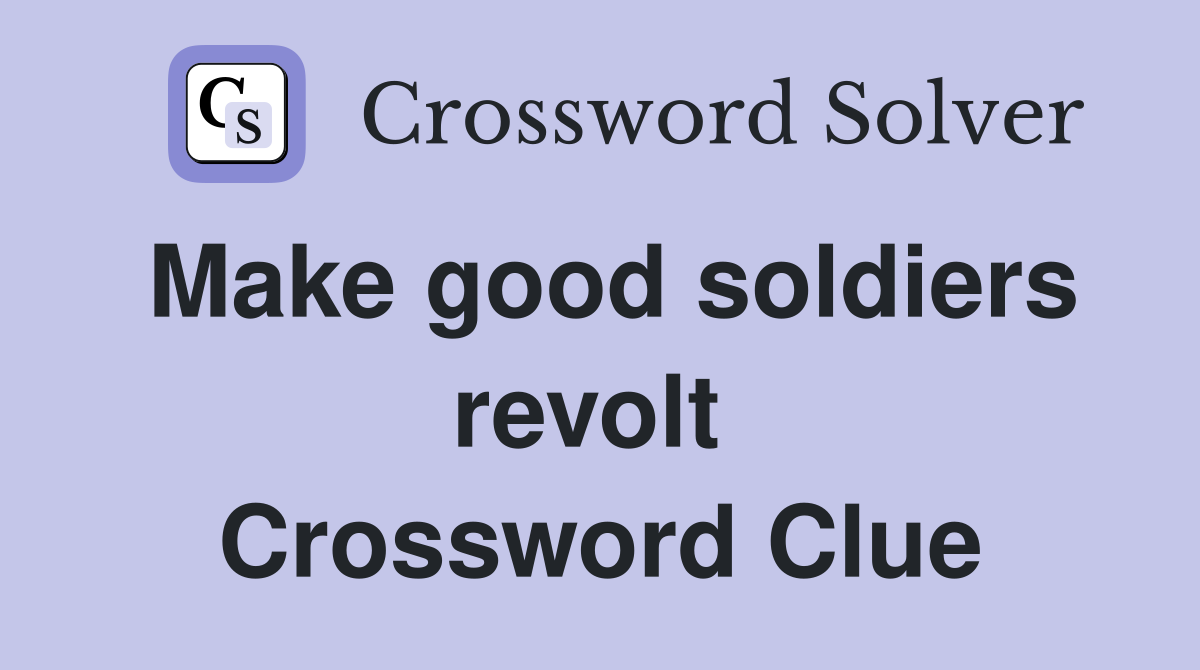 Make good soldiers revolt  Crossword Clue