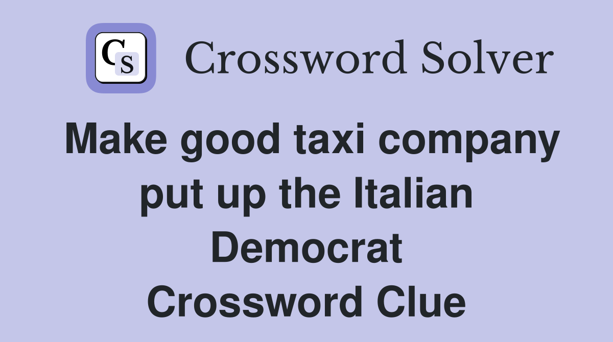 Make good taxi company put up the Italian Democrat Crossword Clue