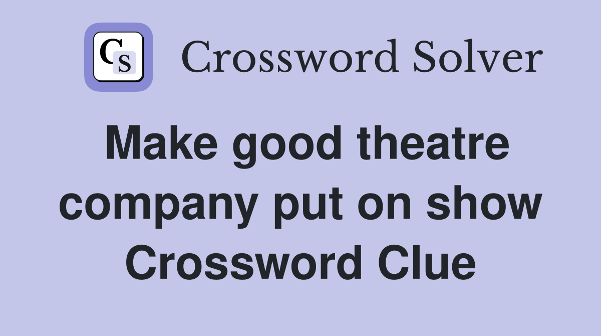Make good theatre company put on show Crossword Clue