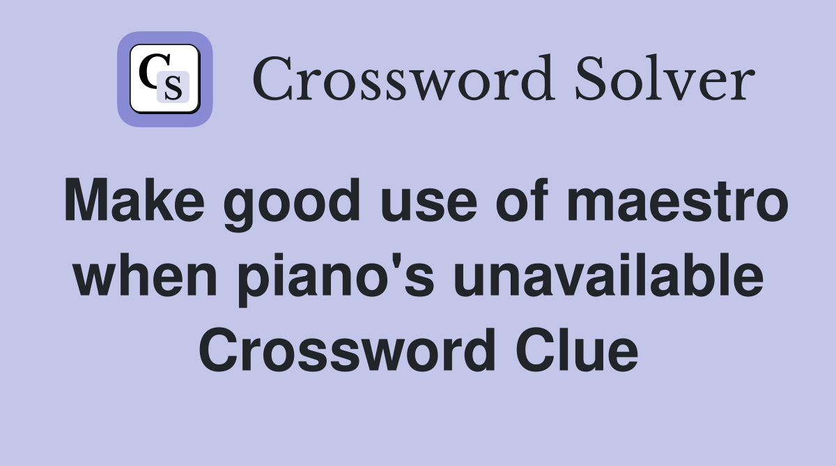 Make good use of maestro when piano's unavailable Crossword Clue