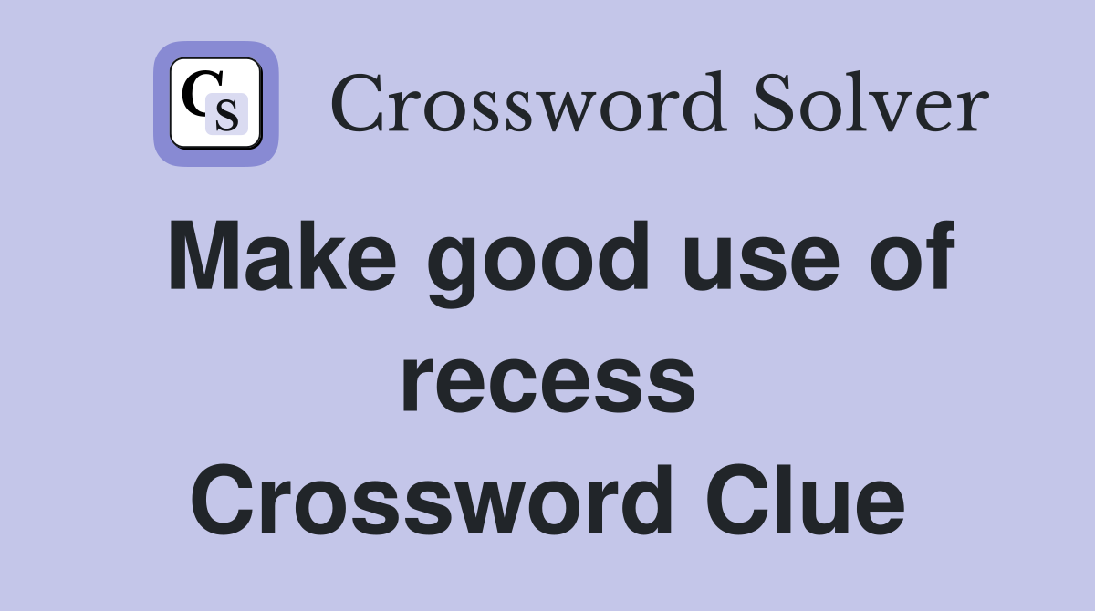 Make good use of recess Crossword Clue
