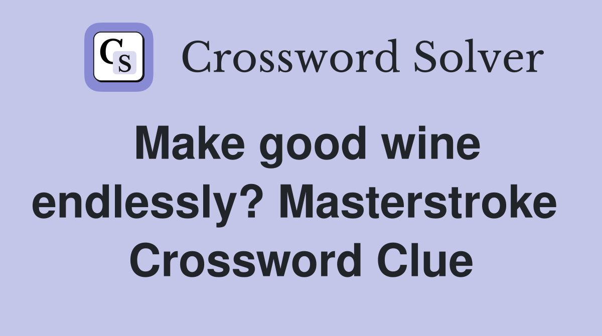 Make good wine endlessly? Masterstroke  Crossword Clue