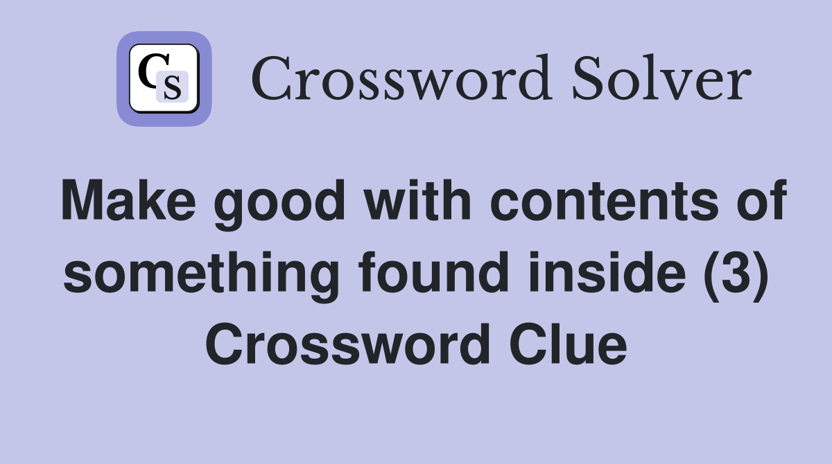 Make good with contents of something found inside (3) Crossword Clue