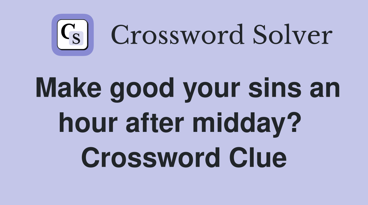 Make good your sins an hour after midday?  Crossword Clue