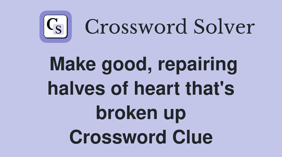 Make good, repairing halves of heart that's broken up Crossword Clue
