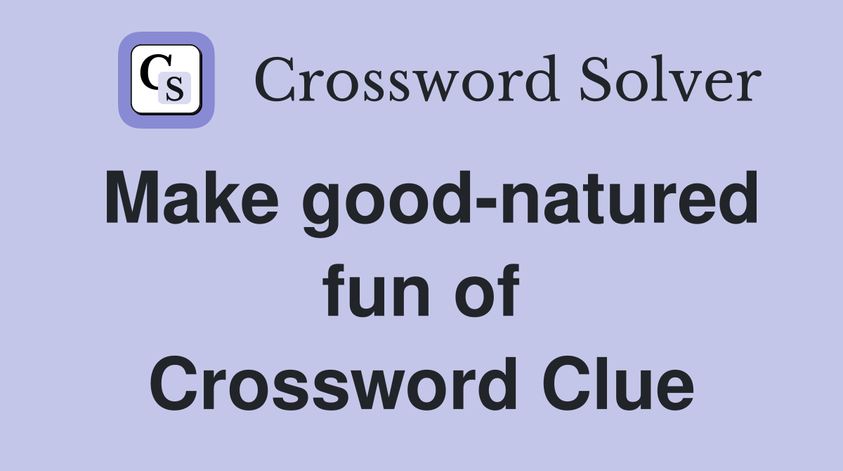 Make good-natured fun of Crossword Clue