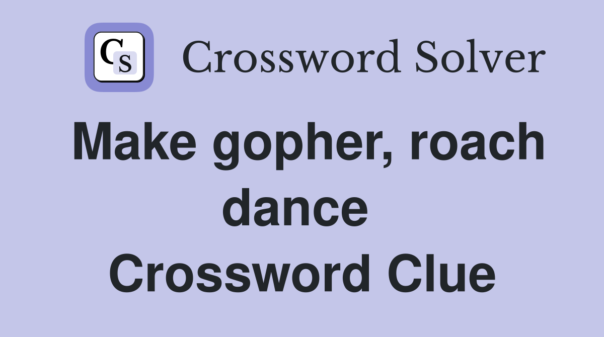 Make gopher, roach dance  Crossword Clue