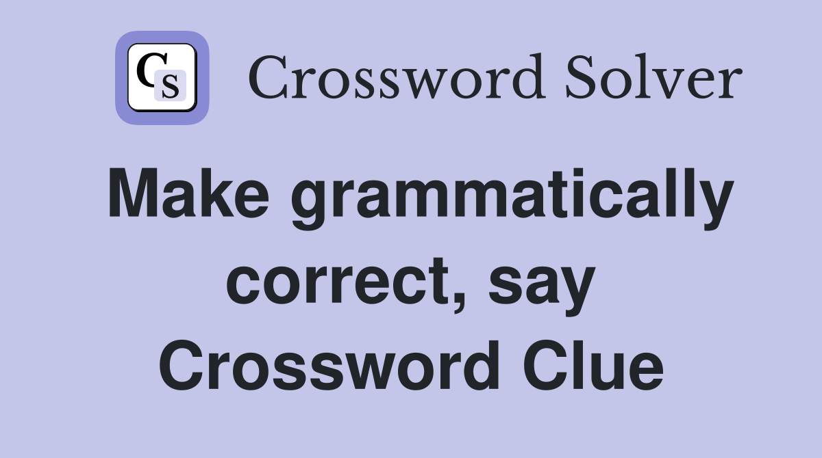 Make grammatically correct, say Crossword Clue