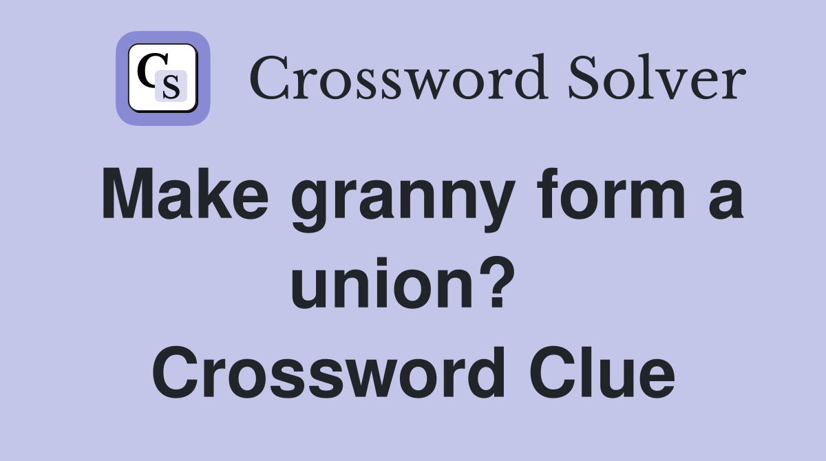 Make granny form a union?  Crossword Clue