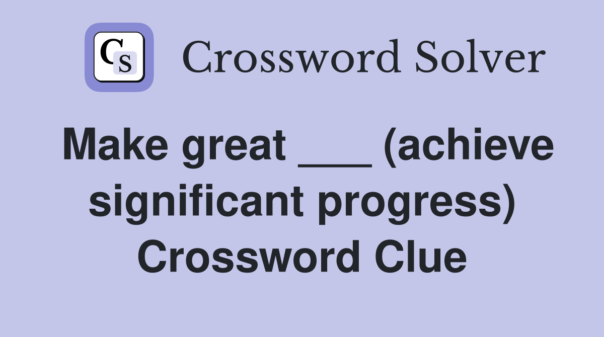 Make great ___ (achieve significant progress) Crossword Clue