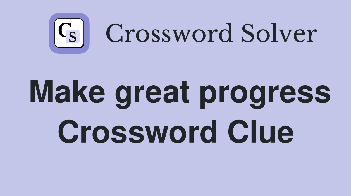 Make great progress Crossword Clue