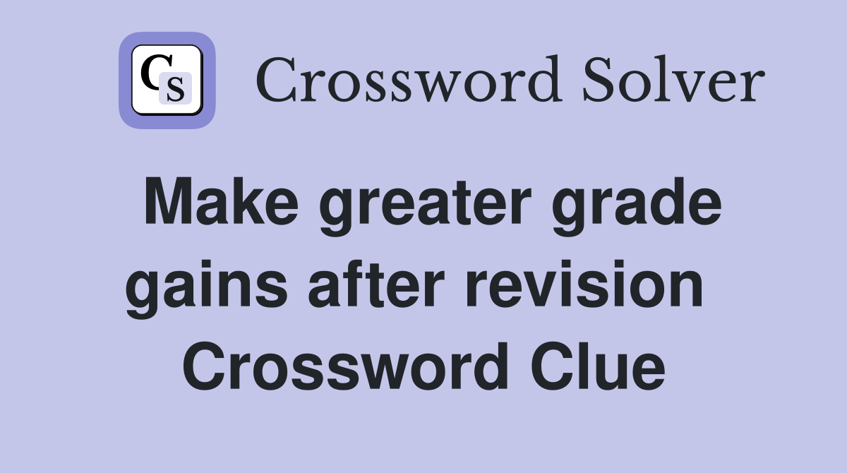 Make greater grade gains after revision  Crossword Clue