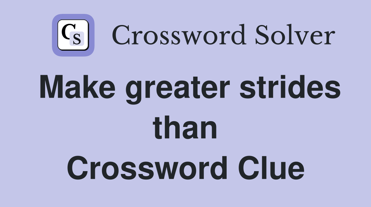 Make greater strides than Crossword Clue