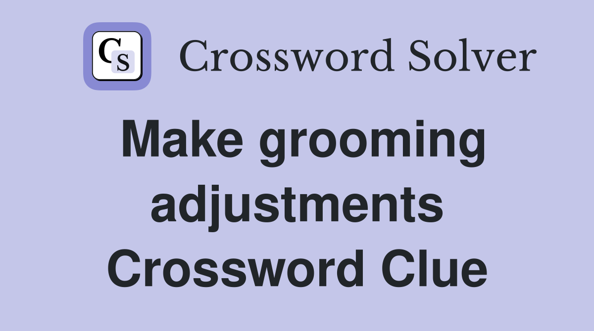 Make grooming adjustments Crossword Clue