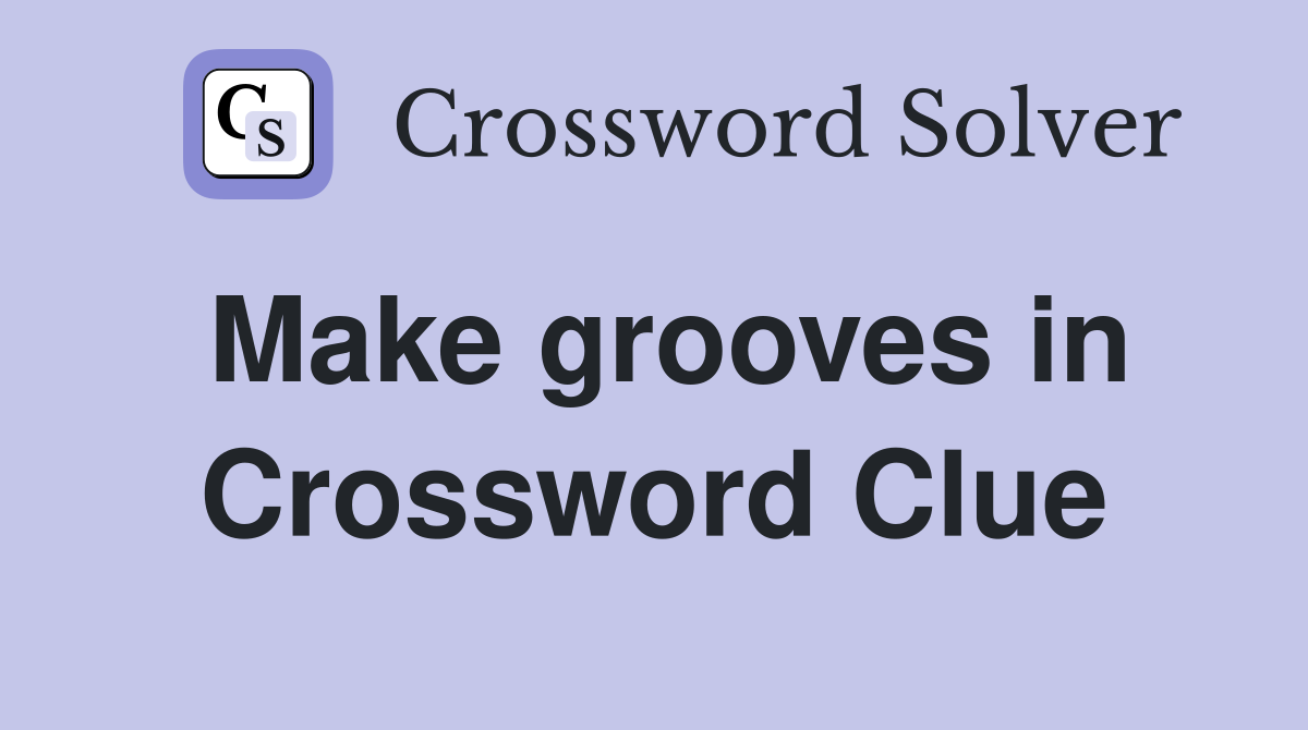 Make grooves in Crossword Clue