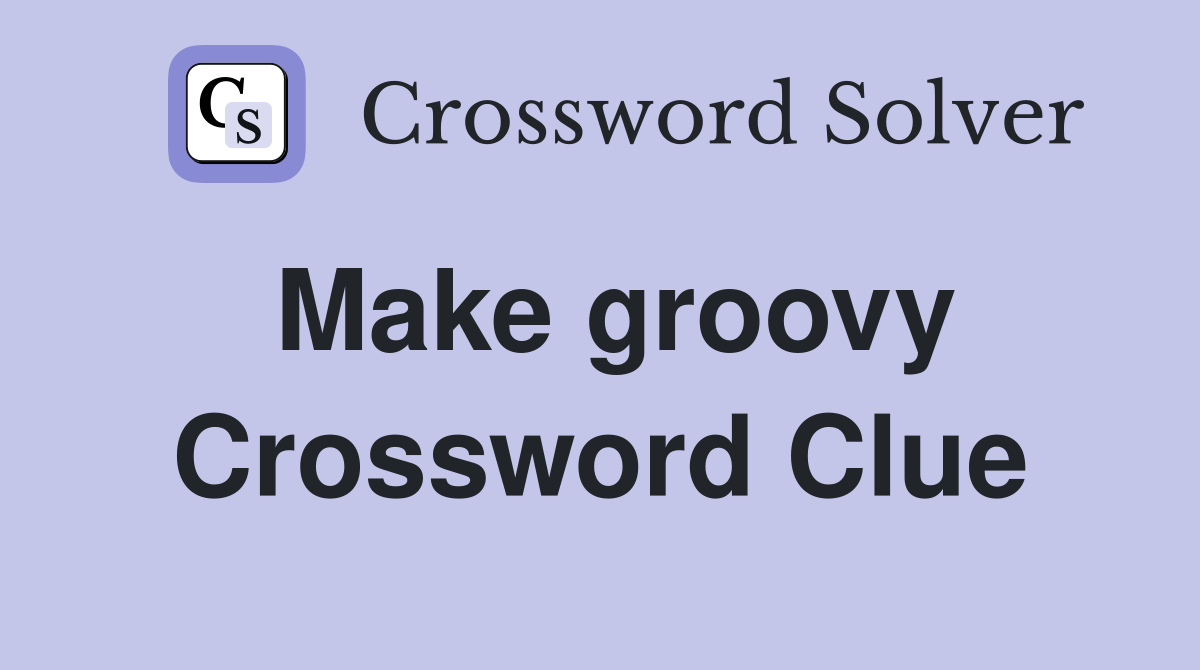 Make groovy Crossword Clue