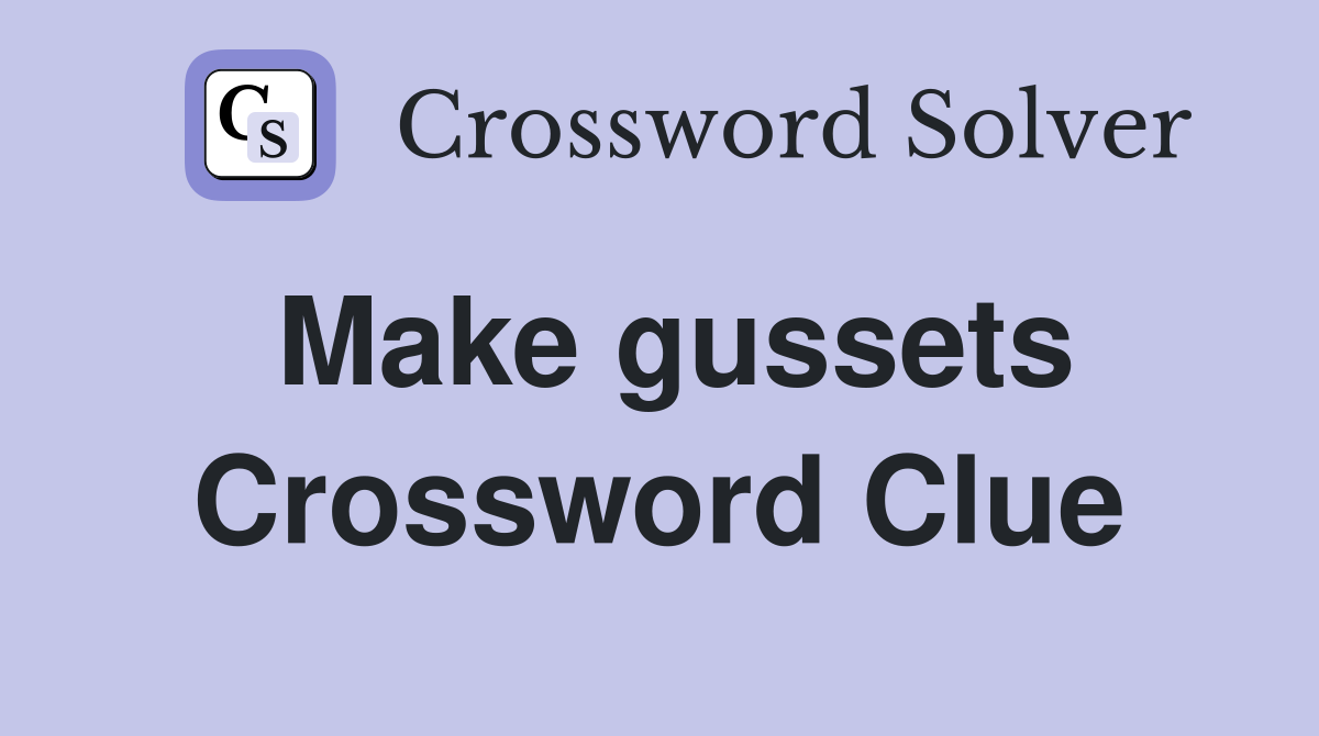 Make gussets Crossword Clue