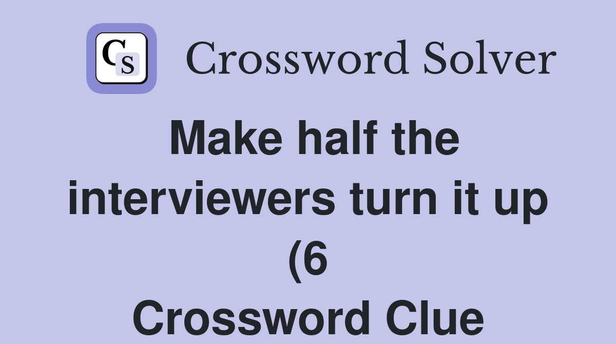 Make half the interviewers turn it up (6) Crossword Clue Answers Make half the interviewers turn it up (6) Crossword Clue Answers