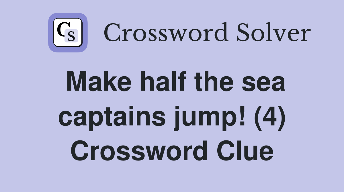 Make half the sea captains jump! (4) Crossword Clue