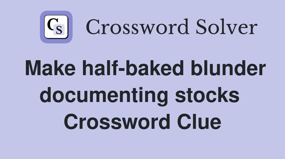 Make half-baked blunder documenting stocks  Crossword Clue
