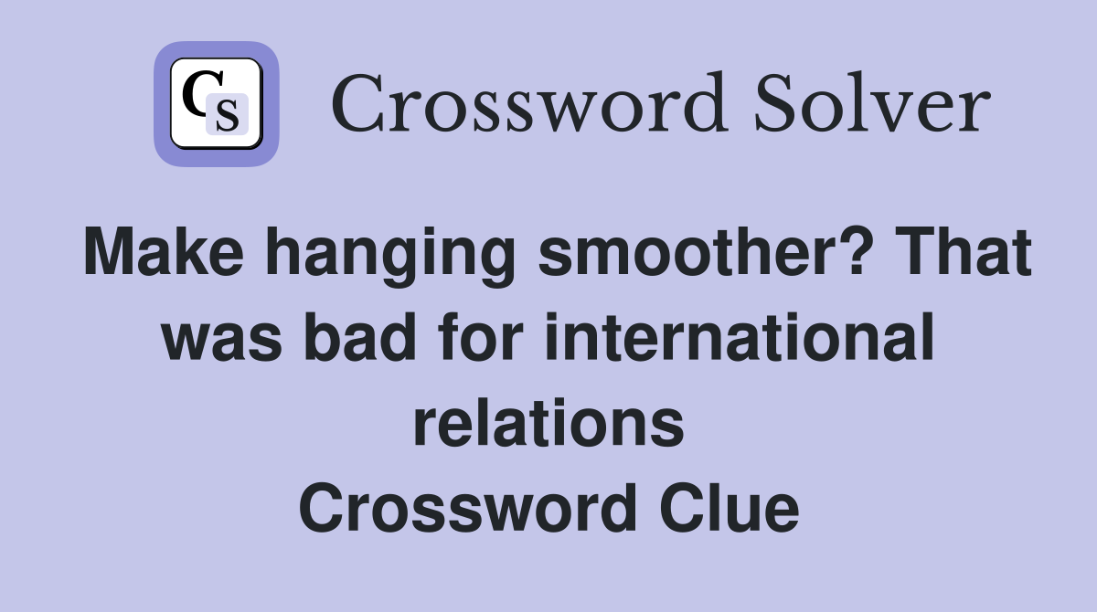 Make hanging smoother? That was bad for international relations Crossword Clue