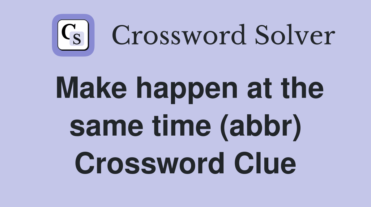 Make happen at the same time (abbr) Crossword Clue