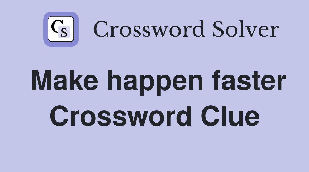 Make happen faster Crossword Clue
