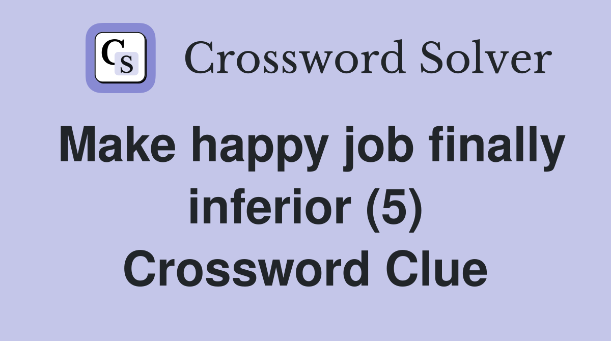 Make happy job finally inferior (5) Crossword Clue