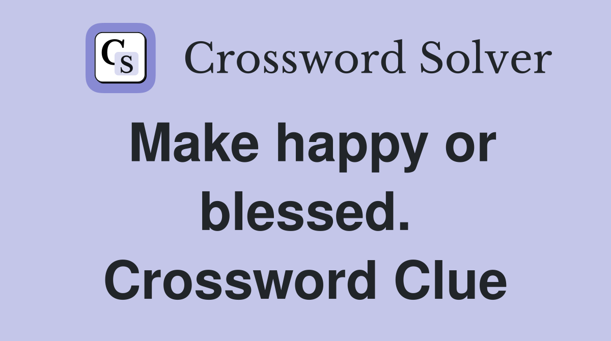Make happy or blessed. Crossword Clue