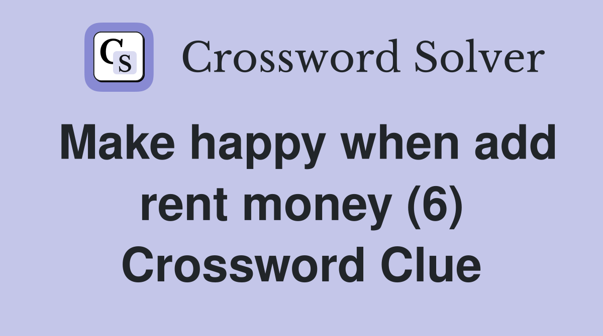 Make happy when add rent money (6) Crossword Clue