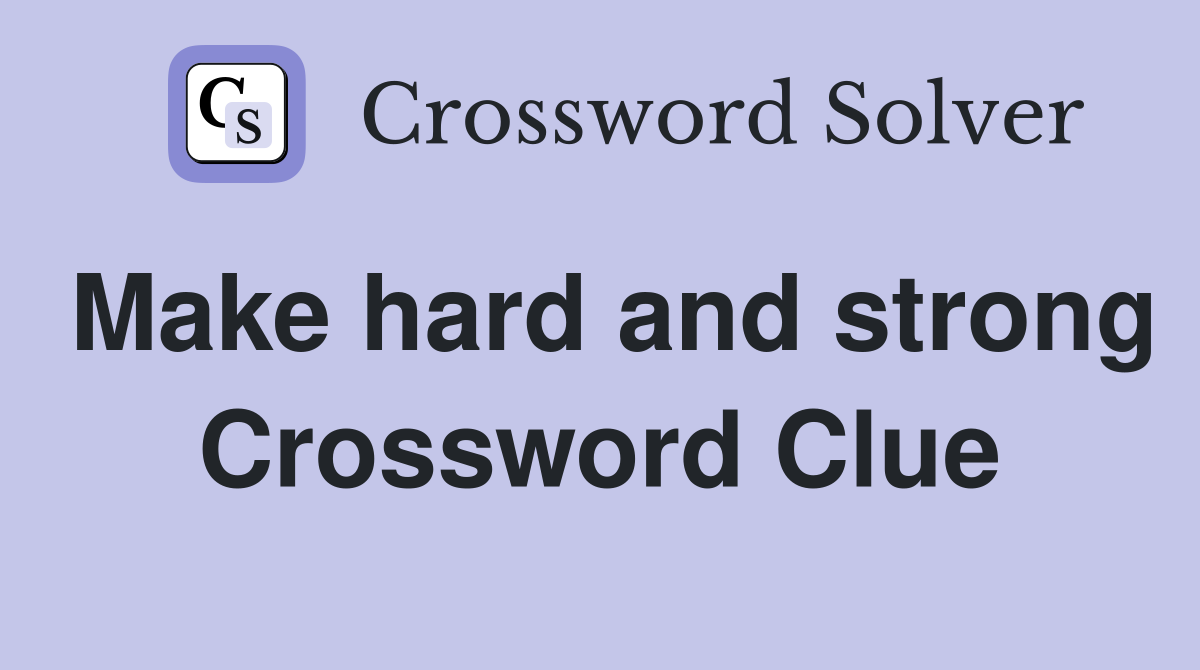 Make hard and strong Crossword Clue