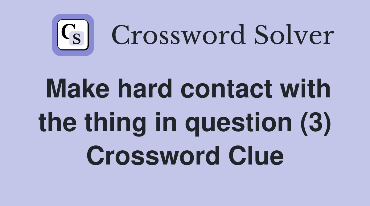 Make hard contact with the thing in question (3) Crossword Clue