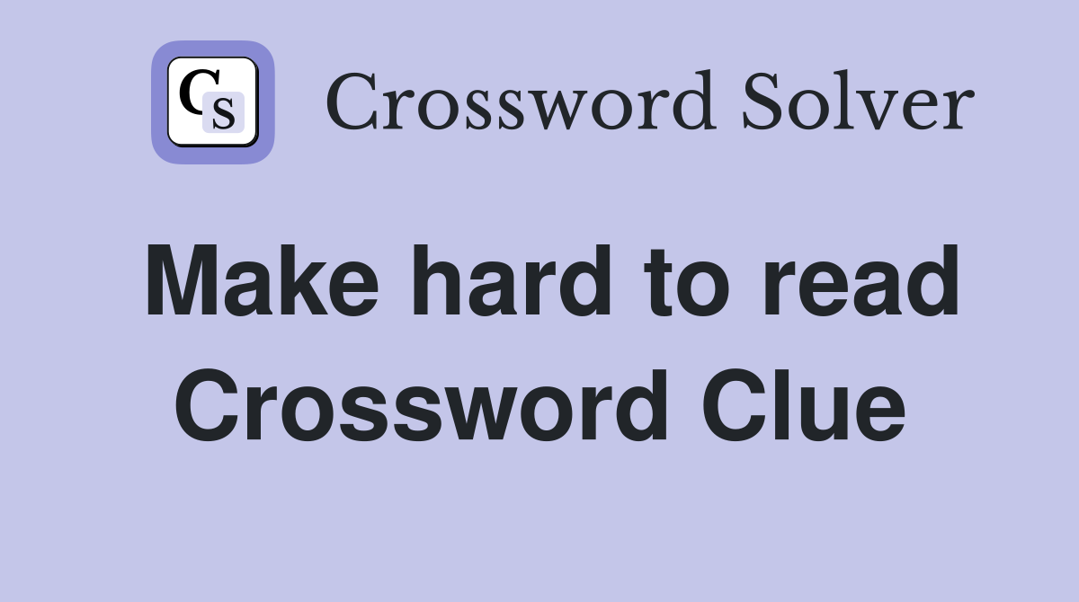 Make hard to read Crossword Clue