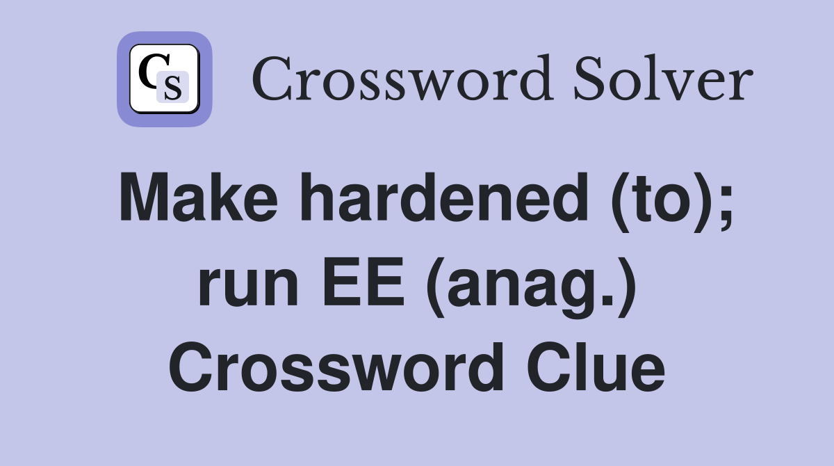 Make hardened (to); run EE (anag.) Crossword Clue