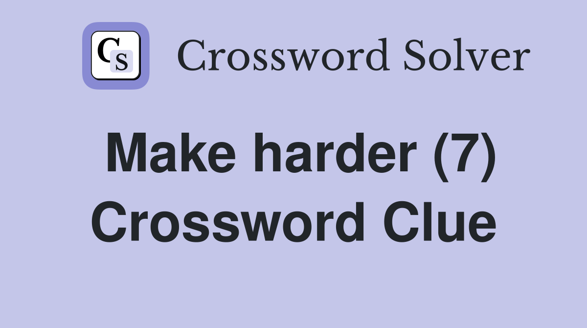 Make harder (7) Crossword Clue